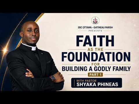 "FAITH AS THE FOUNDATION FOR BUILDING A GODLY FAMILY" PART 1 WITH PASTOR SHYAKA PHINEAS
